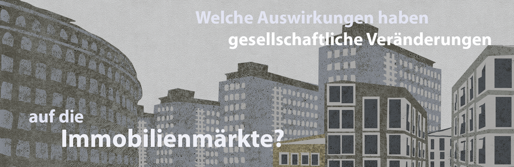Welche Auswirkungen haben gesellschaftliche Veränderungen auf die Immobilienmärkte?