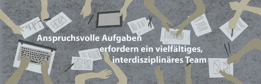 Anspruchsvolle Aufgaben erfordern ein vielfältiges, interdisziplinäres Team